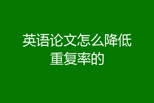 英语论文怎么降低重复率的