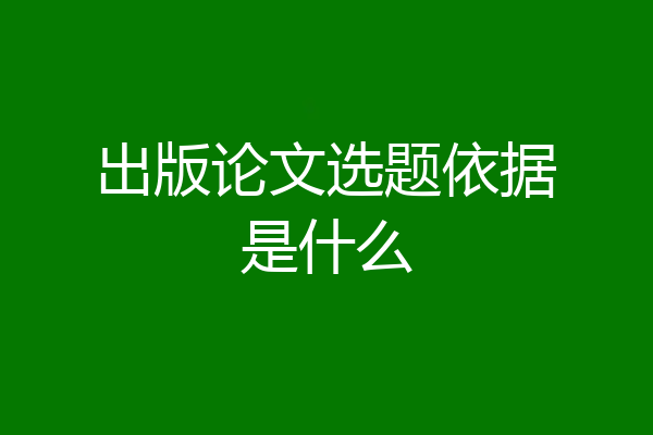出版论文选题依据是什么