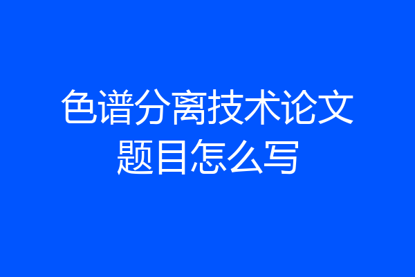 色谱分离技术论文题目怎么写
