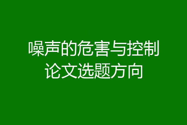 噪声的危害与控制论文选题方向