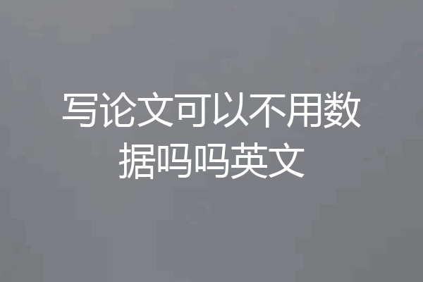 写论文可以不用数据吗吗英文