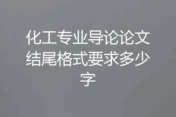 化工专业导论论文结尾格式要求多少字