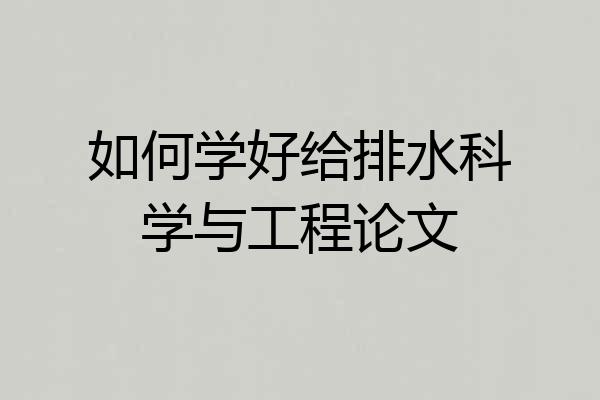 如何学好给排水科学与工程论文