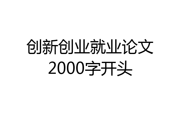 创新创业就业论文2000字开头