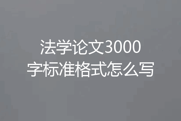 法学论文3000字标准格式怎么写