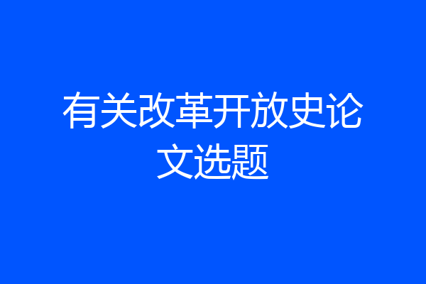 有关改革开放史论文选题