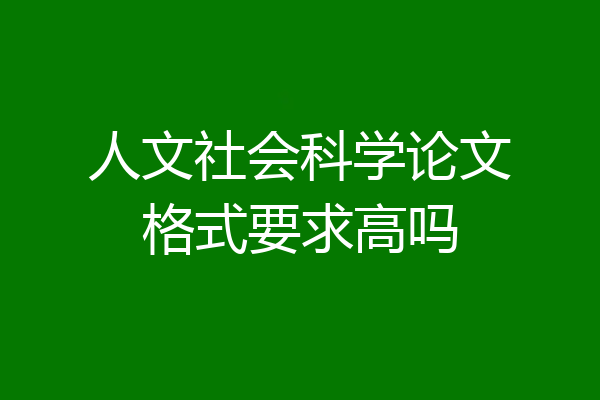 人文社会科学论文格式要求高吗