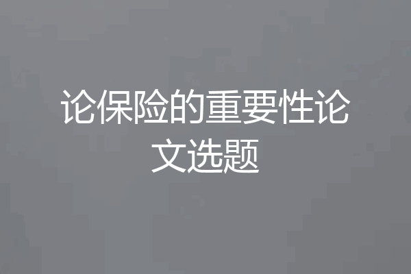 论保险的重要性论文选题