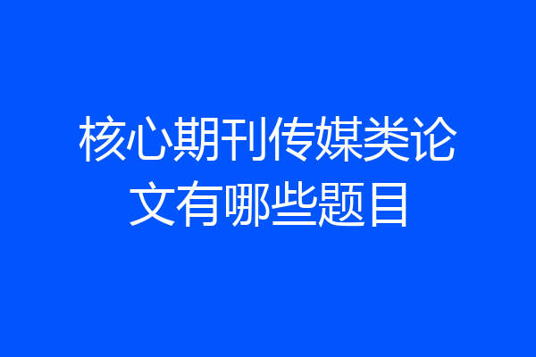 核心期刊传媒类论文有哪些题目