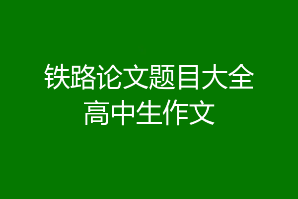 铁路论文题目大全高中生作文