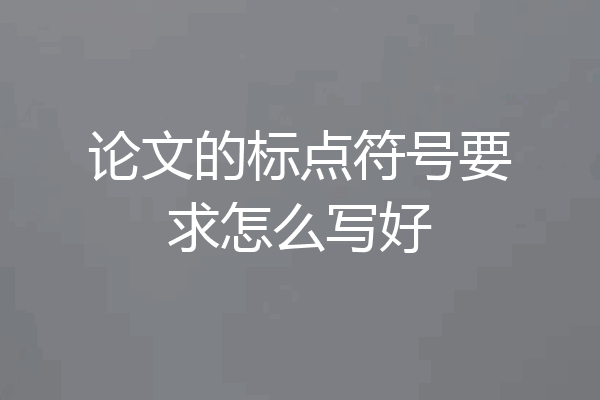 论文的标点符号要求怎么写好