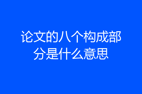 论文的八个构成部分是什么意思
