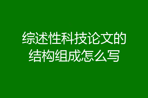 综述性科技论文的结构组成怎么写