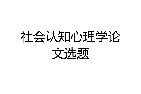 社会认知心理学论文选题
