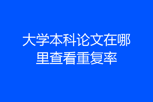 大学本科论文在哪里查看重复率