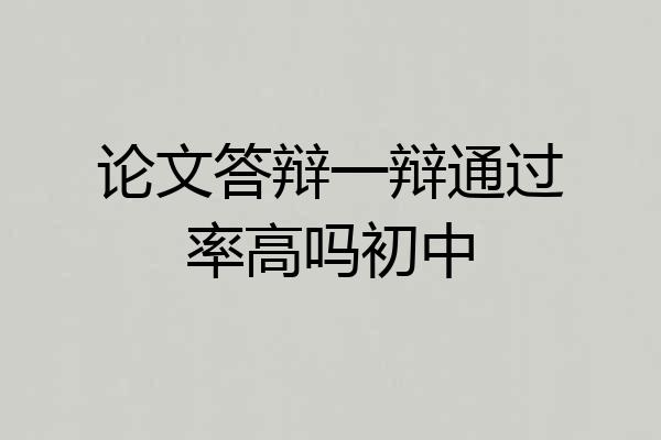 论文答辩一辩通过率高吗初中