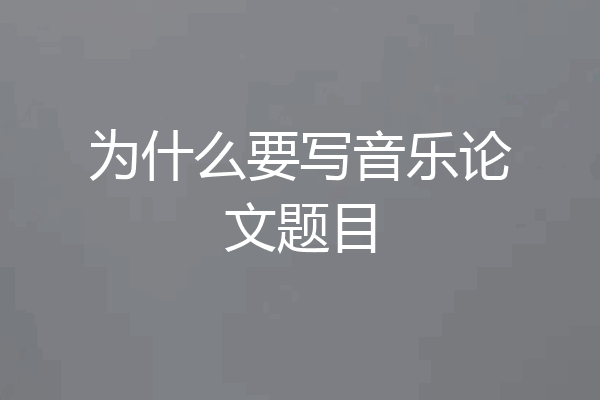 为什么要写音乐论文题目