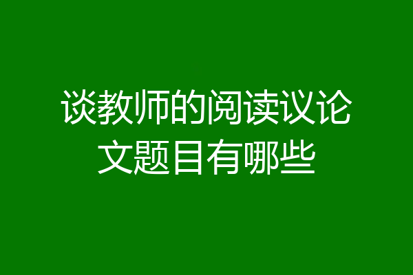 谈教师的阅读议论文题目有哪些
