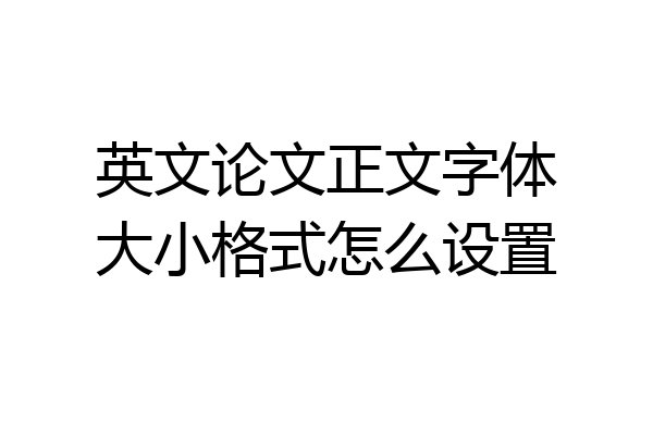 英文论文正文字体大小格式怎么设置