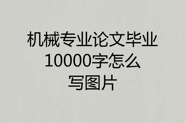 机械专业论文毕业10000字怎么写图片