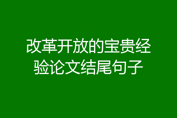 改革开放的宝贵经验论文结尾句子