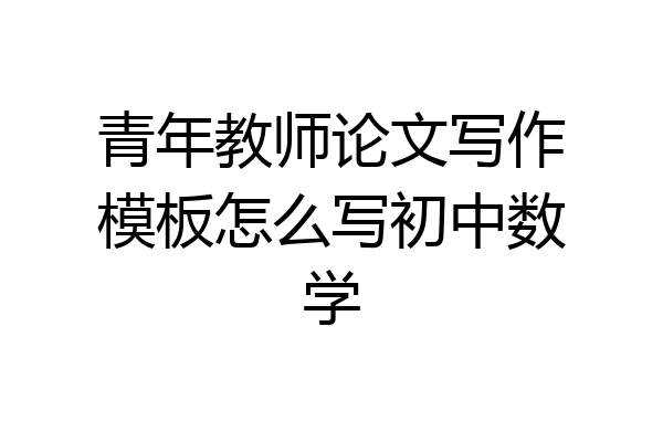 青年教师论文写作模板怎么写初中数学