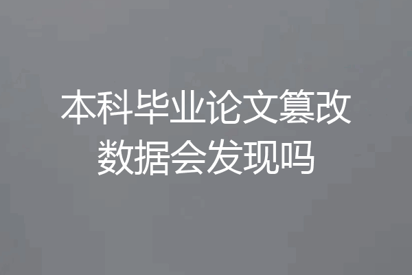 本科毕业论文篡改数据会发现吗
