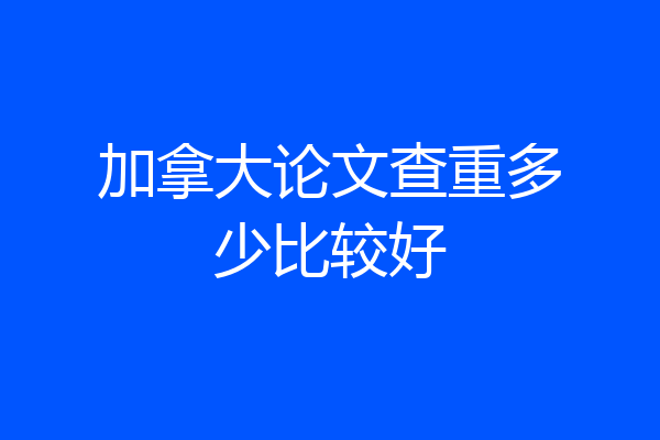 加拿大论文查重多少比较好