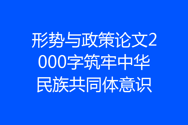 形势与政策论文2000字筑牢中华民族共同体意识