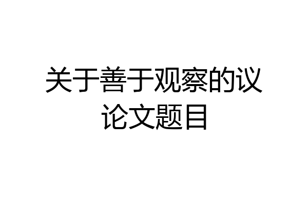 关于善于观察的议论文题目
