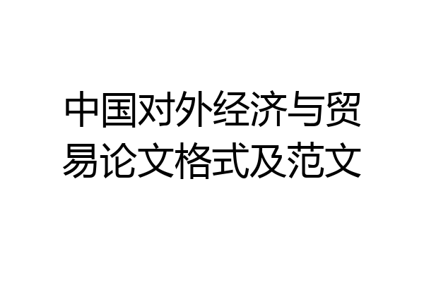 中国对外经济与贸易论文格式及范文