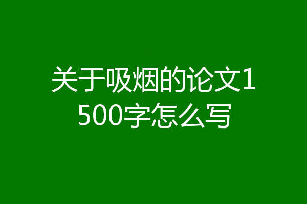 关于吸烟的论文1500字怎么写