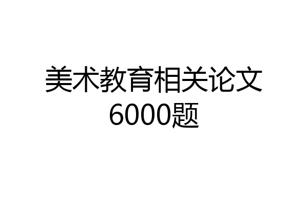 美术教育相关论文6000题