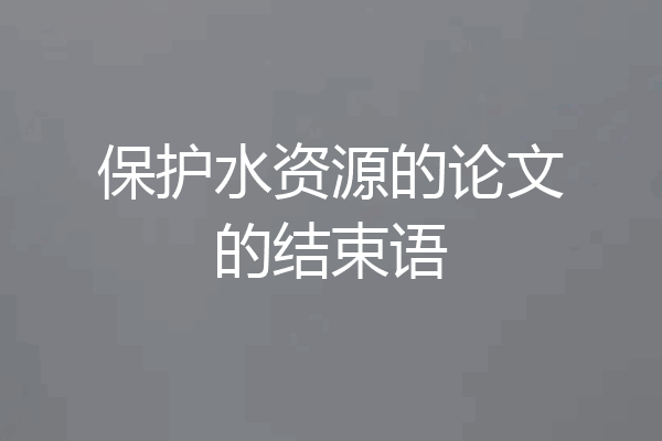 保护水资源的论文的结束语