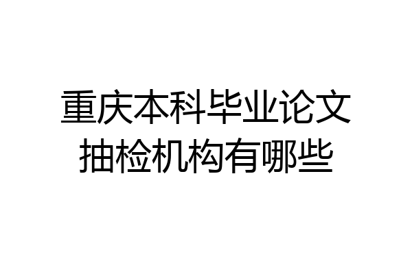 重庆本科毕业论文抽检机构有哪些