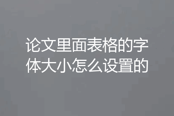 论文里面表格的字体大小怎么设置的