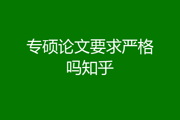 专硕论文要求严格吗知乎