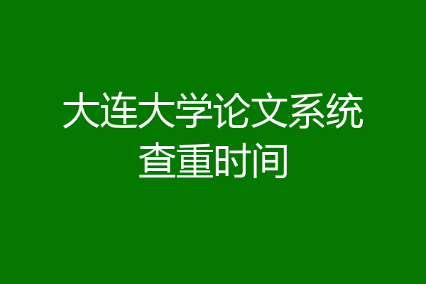 大连大学论文系统查重时间