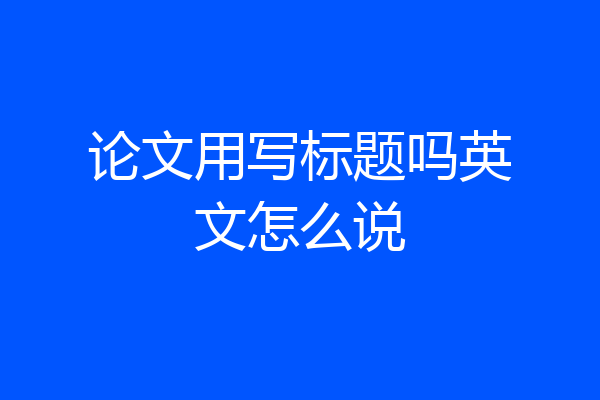 论文用写标题吗英文怎么说