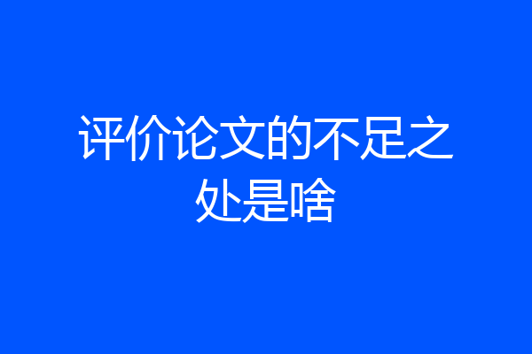 评价论文的不足之处是啥
