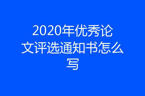 2020年优秀论文评选通知书怎么写
