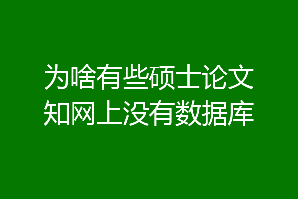 为啥有些硕士论文知网上没有数据库