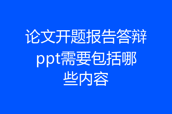 论文开题报告答辩ppt需要包括哪些内容