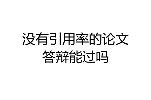 没有引用率的论文答辩能过吗