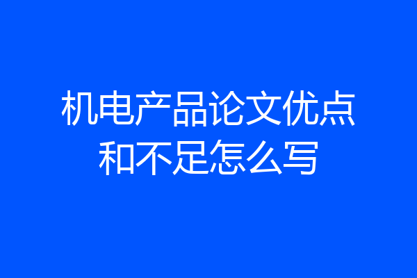 机电产品论文优点和不足怎么写