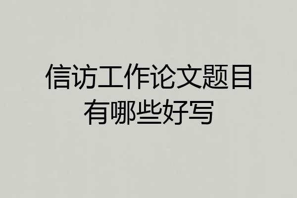 信访工作论文题目有哪些好写