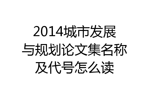 2014城市发展与规划论文集名称及代号怎么读