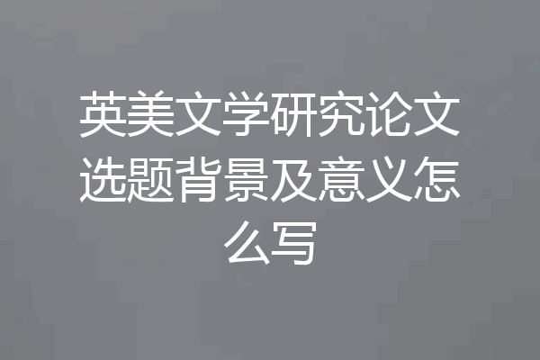 英美文学研究论文选题背景及意义怎么写