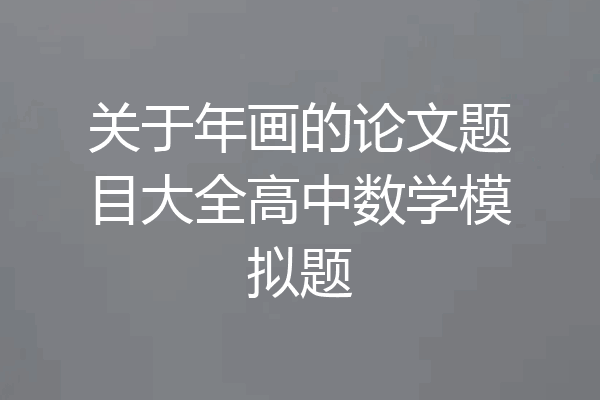 关于年画的论文题目大全高中数学模拟题