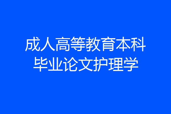 成人高等教育本科毕业论文护理学